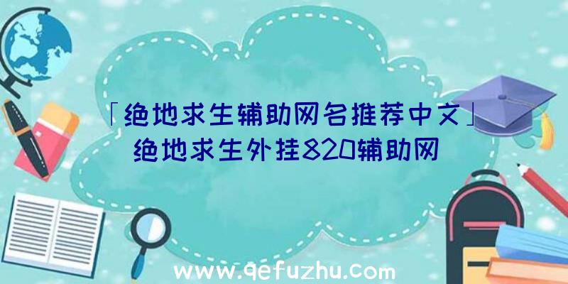 「绝地求生辅助网名推荐中文」|绝地求生外挂820辅助网